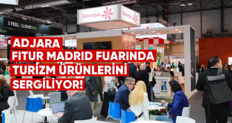 Gürcistan’ın Karadeniz Bölgesi Adjara, FITUR Madrid Fuarında Turizm Ürünlerini Sergiliyor