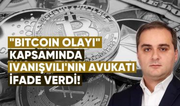 “Bitcoin Olayı” Kapsamında İvanişvili’nin Avukatı İfade Verdi
