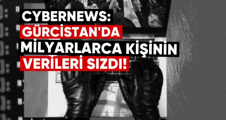 Cybernews: Gürcistan’da Milyonlarca Vatandaşın Kişisel Verileri Sızdı
