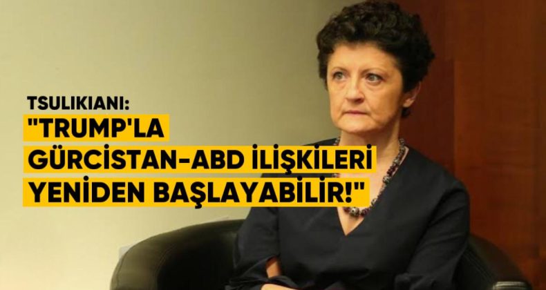 Tsulukiani: Trump’la Gürcistan-ABD İlişkileri Yeniden Başlayabilir”