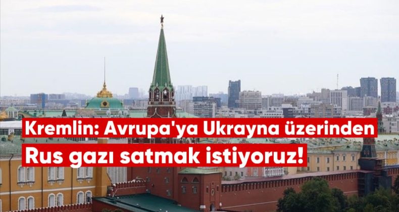 Kremlin: Avrupa’ya Ukrayna Üzerinden Rus Gazı Satmak İstiyoruz