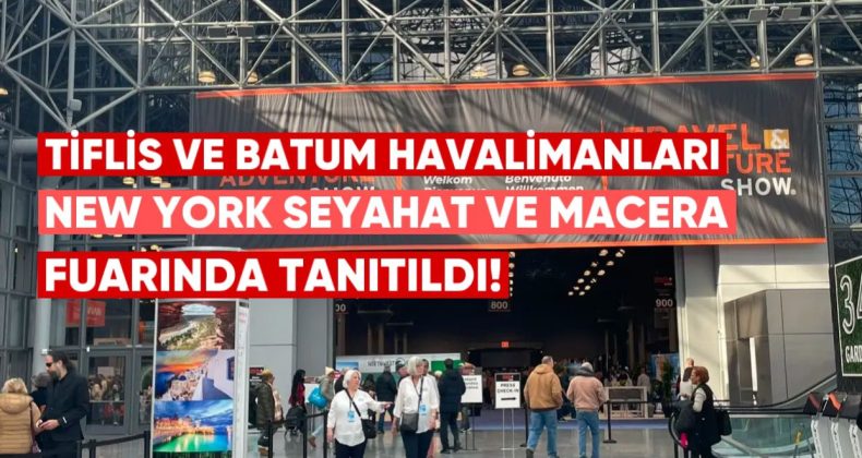 Tiflis ve Batum Havalimanları New York Seyahat ve Macera Fuarı’nda Tanıtıldı