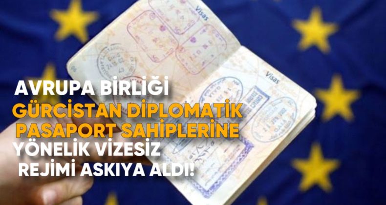 Avrupa Birliği, Gürcistan Diplomatik Pasaport Sahiplerine Yönelik Vizesiz Rejimi Askıya Aldı
