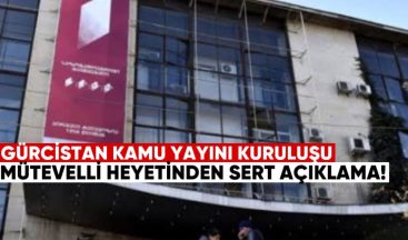 Gürcistan Kamu Yayın Kuruluşu Mütevelli Heyeti’nden Sert Açıklama