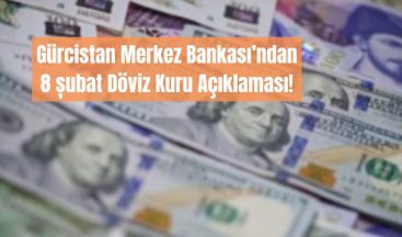 Gürcistan Merkez Bankası’ndan  8 șubat Döviz Kuru Açıklaması: Dolar ve Euro’daki Değişim!