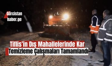 Tiflis’in Dış Mahallelerinde Kar Temizleme Çalışmaları Tamamlandı!