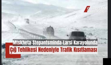 Mtskheta-Stepantsminda-Larsi Karayolunda Çığ Tehlikesi Nedeniyle Trafik Kısıtlaması!