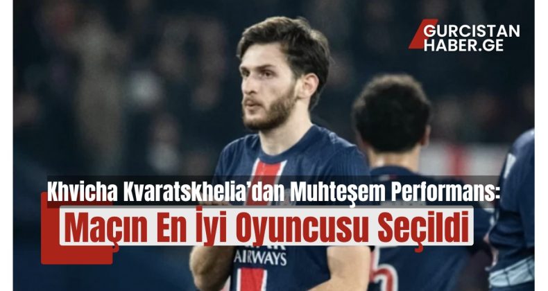 Khvicha Kvaratskhelia’dan Muhteşem Performans: Maçın En İyi Oyuncusu Seçildi!