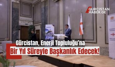 Gürcistan, Enerji Topluluğu’na Bir Yıl Süreyle Başkanlık Edecek!