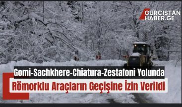 Gomi-Sachkhere-Chiatura-Zestafoni Yolunda Römorklu Araçların Geçişine İzin Verildi!