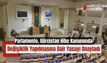 Parlamento, Gürcistan Hibe Kanununda Değişiklik Yapılmasına Dair Yasayı Onayladı!