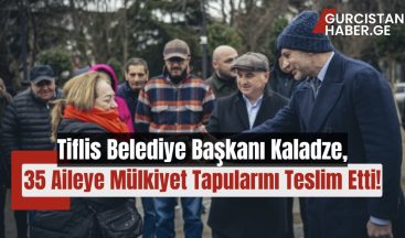 Tiflis Belediye Başkanı Kaladze, 35 Aileye Mülkiyet Tapularını Teslim Etti!