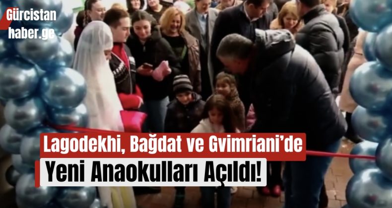 Lagodekhi, Bağdat ve Gvimriani’de Yeni Anaokulları Açıldı!