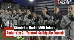Gürcistan Kadın Milli Takımı, Andorra’yı 2-1 Yenerek Galibiyetle Başladı!