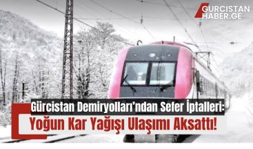 Gürcistan Demiryolları’ndan Sefer İptalleri: Yoğun Kar Yağışı Ulaşımı Aksattı!