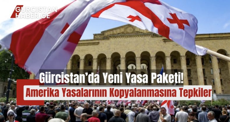Gürcistan’da Yeni Yasa Paketi: Amerikan ve İngiliz Yasalarının Kopyalanmasına Tepkiler!