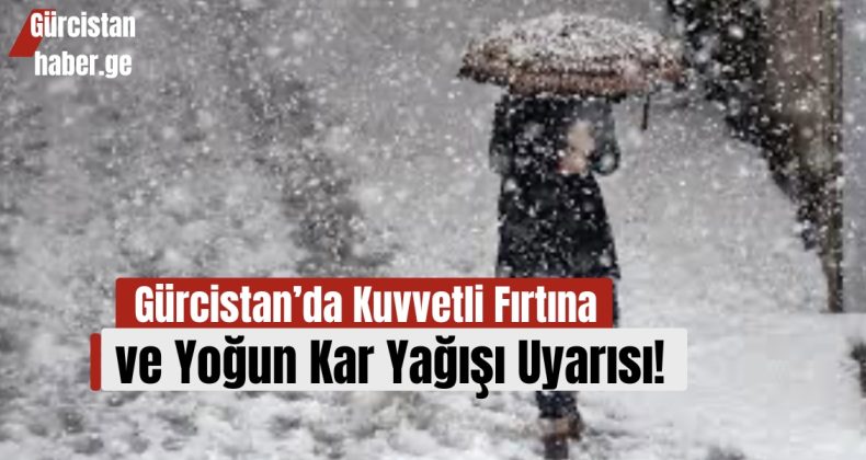 Gürcistan’da Kuvvetli Fırtına ve Yoğun Kar Yağışı Uyarısı!