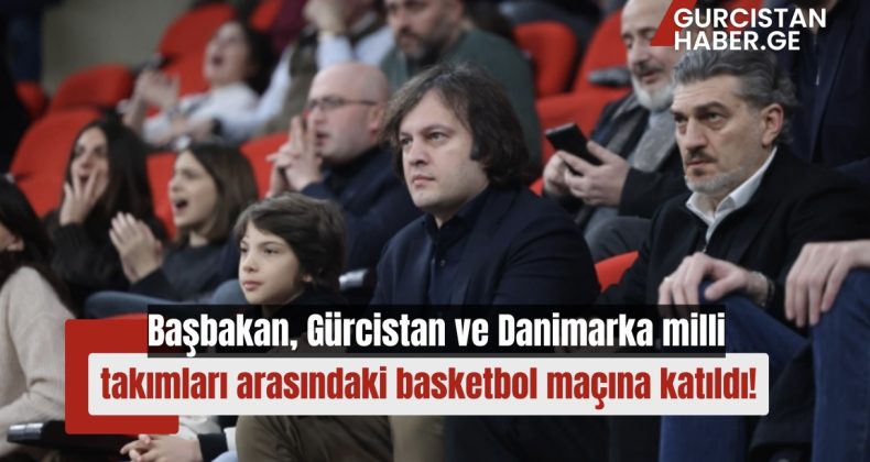 Başbakan, Gürcistan ve Danimarka milli takımları arasındaki basketbol maçına katıldı!