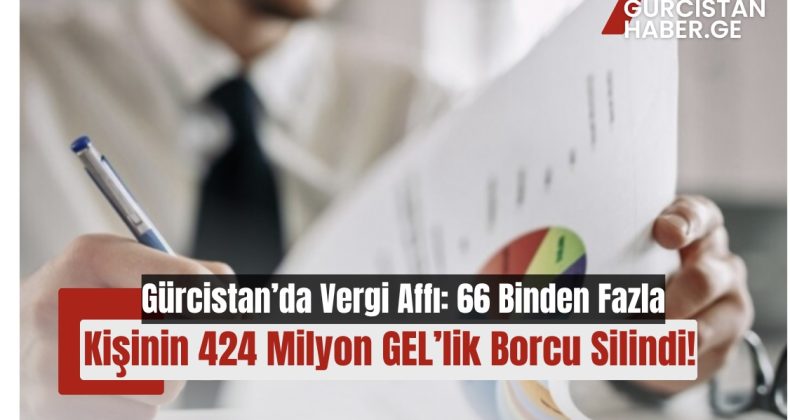 Gürcistan’da Vergi Affı: 66 Binden Fazla Kişinin 424 Milyon GEL’lik Borcu Silindi!