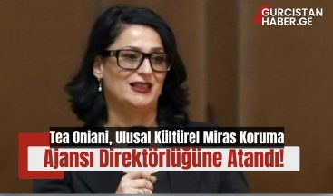 Tea Oniani, Ulusal Kültürel Miras Koruma Ajansı Direktörlüğüne Atandı!