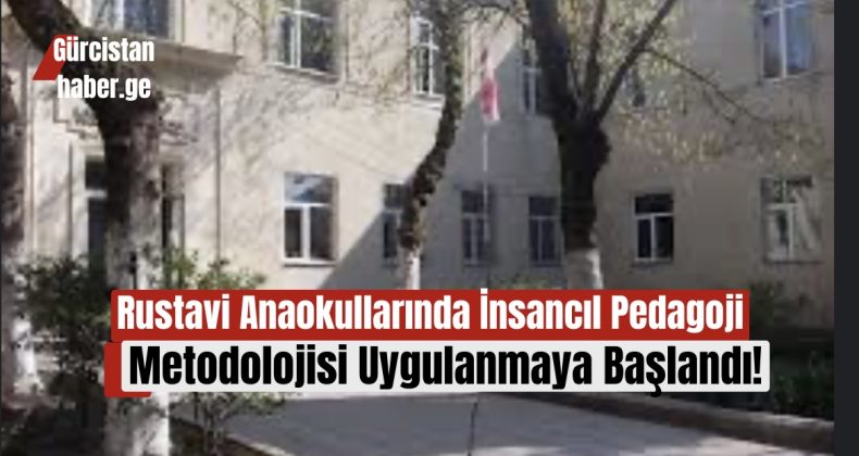 Rustavi Anaokullarında İnsancıl Pedagoji Metodolojisi Uygulanmaya Başlandı!
