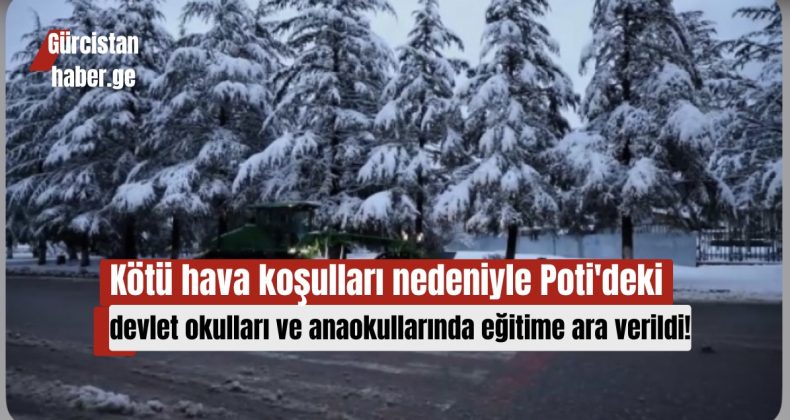 Kötü hava koşulları nedeniyle Poti’deki devlet okulları ve anaokullarında eğitime ara verildi!