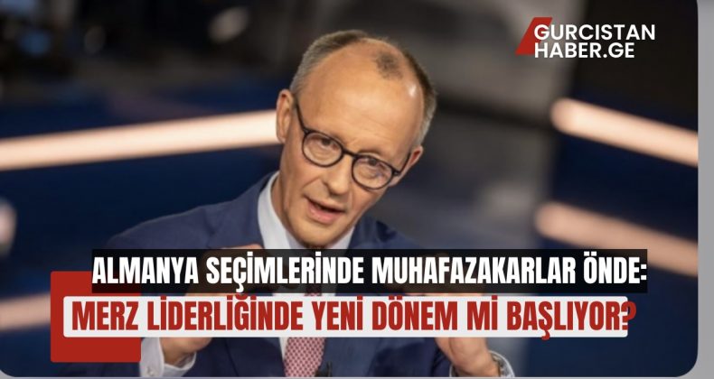 ALMANYA SEÇİMLERİNDE MUHAFAZAKARLAR ÖNDE: MERZ LİDERLİĞİNDE YENİ DÖNEM Mİ BAŞLIYOR?