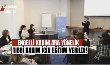 ENGELLİ KADINLARA YÖNELİK TIBBİ BAKIM İÇİN EĞİTİM VERİLDİ!