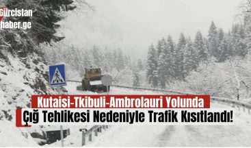 Kutaisi-Tkibuli-Ambrolauri Yolunda Çığ Tehlikesi Nedeniyle Trafik Kısıtlandı!