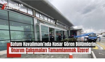 Batum Havalimanı’nda Hasar Gören Bölümlerin Onarım Çalışmaları Tamamlanmak Üzere!