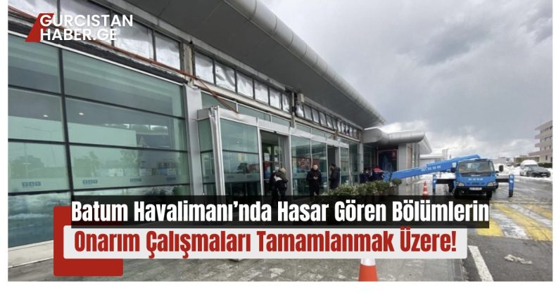 Batum Havalimanı’nda Hasar Gören Bölümlerin Onarım Çalışmaları Tamamlanmak Üzere!