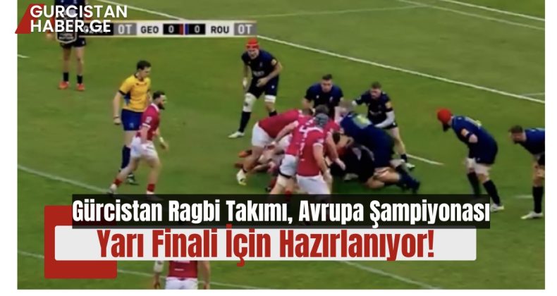 Gürcistan Ragbi Takımı, Avrupa Şampiyonası Yarı Finali İçin Hazırlanıyor!