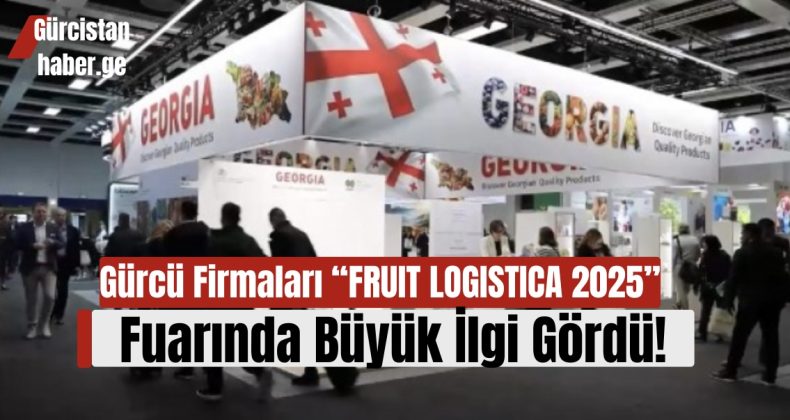 Gürcü Firmaları “FRUIT LOGISTICA 2025” Fuarında Büyük İlgi Gördü!