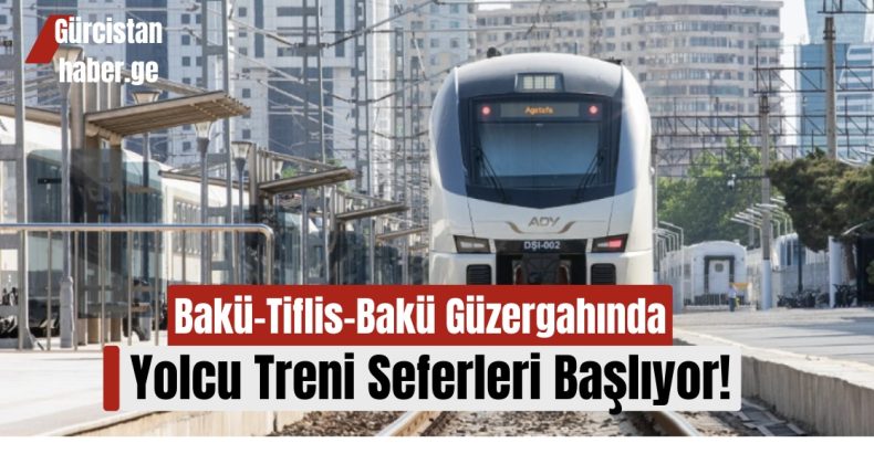 Bakü-Tiflis-Bakü Güzergahında Yolcu Treni Seferleri Başlıyor