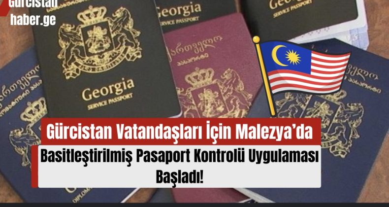 Gürcistan Vatandaşları İçin Malezya’da Basitleştirilmiş Pasaport Kontrolü Uygulaması Başladı!