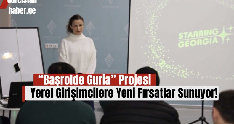“Başrolde Guria” Projesi, Yerel Girişimcilere Yeni Fırsatlar Sunuyor!