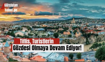 Tiflis, Turistlerin Gözdesi Olmaya Devam Ediyor!