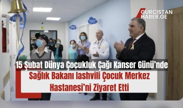 15 Şubat Dünya Çocukluk Çağı Kanser Günü’nde Sağlık Bakanı Iashvili Çocuk Merkez Hastanesi’ni Ziyaret Etti!
