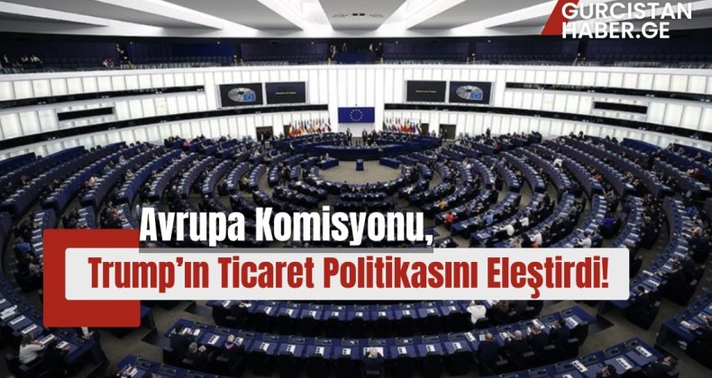 Avrupa Komisyonu, Trump’ın Ticaret Politikasını Eleştirdi!