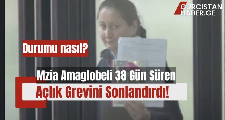 Mzia Amaglobeli 38 Gün Süren Açlık Grevini Sonlandırdı! Durumu nasıl?