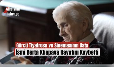 Gürcü Tiyatrosu ve Sinemasının Usta İsmi Berta Khapava Hayatını Kaybetti!