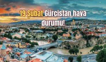 19 Şubat Gürcistan hava durumu!