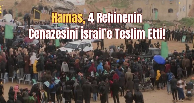 Hamas, 4 Rehinenin Cenazesini İsrail’e Teslim Etti!