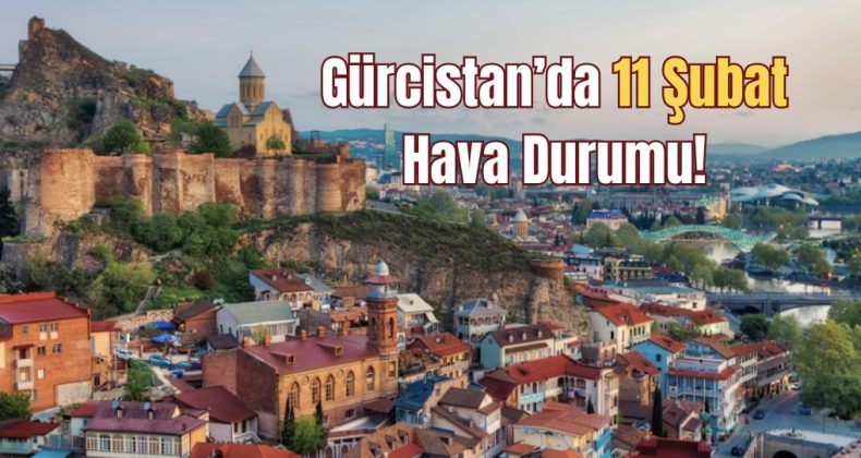 Gürcistan’da 11 Şubat Hava Durumu: Çoğunlukla Güneşli!