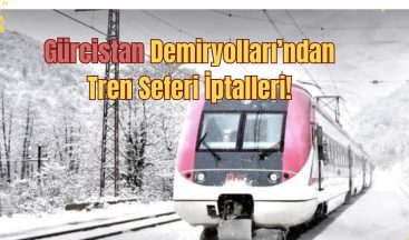 Gürcistan Demiryolları’ndan Tren Seferi İptalleri!