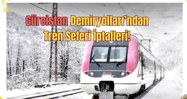 Gürcistan Demiryolları’ndan Tren Seferi İptalleri!