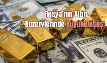 Rusya’nın Altın Rezervlerinde Büyük Düşüş!