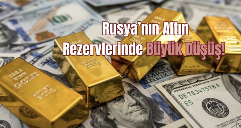 Rusya’nın Altın Rezervlerinde Büyük Düşüş!