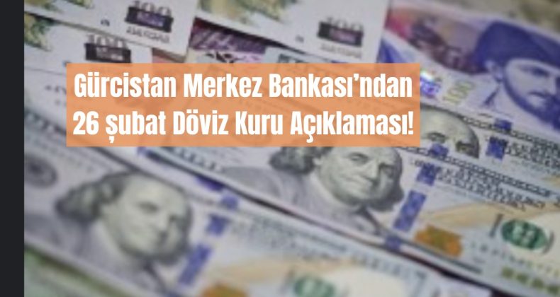 26 Şubat 2025: Gürcistan’da Döviz Kurları Güncel Durum!
