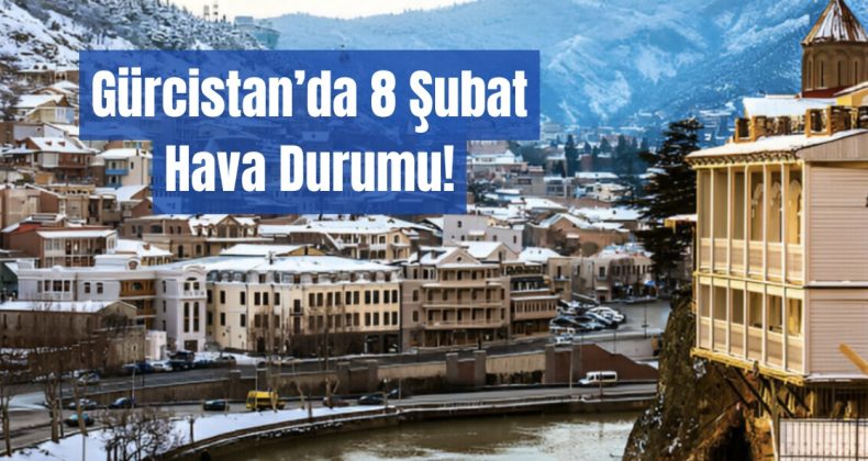 Gürcistan’da 8 Şubat Hava Durumu: Çoğunlukla Bulutlu, Kar Yağışı Bekleniyor!